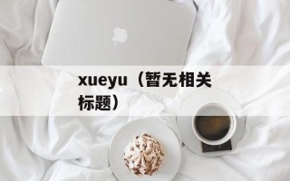 xueyu（暂无相关标题）