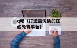 q畅（打造最优质的在线教育平台）