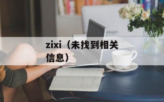 zixi（未找到相关信息）