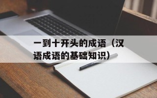 一到十开头的成语（汉语成语的基础知识）