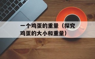 一个鸡蛋的重量（探究鸡蛋的大小和重量）