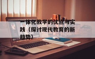 一体化教学的优点与实践（探讨现代教育的新趋势）