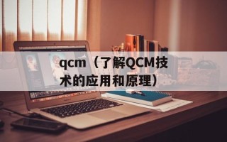 qcm（了解QCM技术的应用和原理）