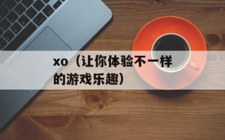 xo（让你体验不一样的游戏乐趣）