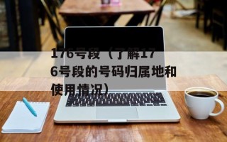 176号段（了解176号段的号码归属地和使用情况）