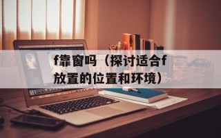 f靠窗吗（探讨适合f放置的位置和环境）