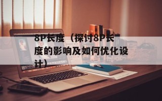 8P长度（探讨8P长度的影响及如何优化设计）