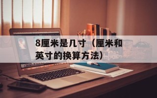 8厘米是几寸（厘米和英寸的换算方法）