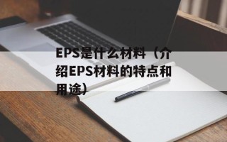 EPS是什么材料（介绍EPS材料的特点和用途）