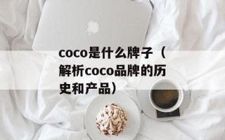 coco是什么牌子（解析coco品牌的历史和产品）