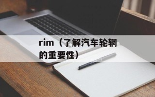 rim（了解汽车轮辋的重要性）