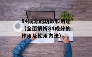 84成分的功效和用途（全面解析84成分的作用及使用方法）