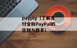 payply（了解支付宝和PayPal的区别与联系）