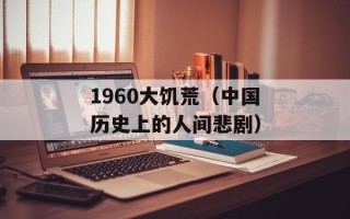 1960大饥荒（中国历史上的人间悲剧）