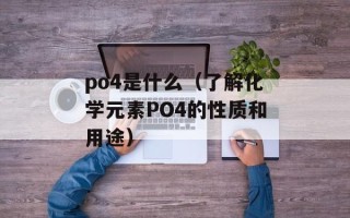 po4是什么（了解化学元素PO4的性质和用途）