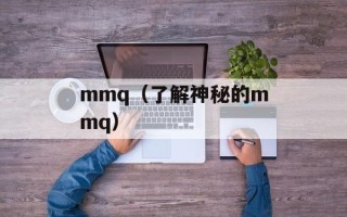 mmq（了解神秘的mmq）