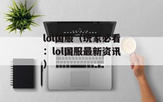 lol国服（玩家必看：lol国服最新资讯）