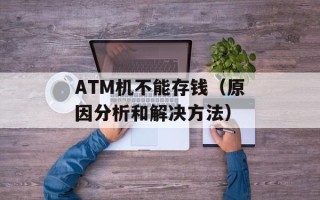ATM机不能存钱（原因分析和解决方法）