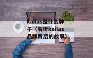 kailas是什么牌子（解析kailas品牌背后的故事）