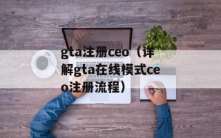 gta注册ceo（详解gta在线模式ceo注册流程）