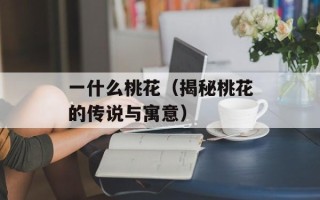 一什么桃花（揭秘桃花的传说与寓意）