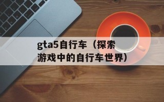 gta5自行车（探索游戏中的自行车世界）