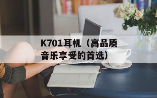 K701耳机（高品质音乐享受的首选）