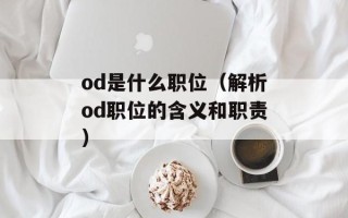 od是什么职位（解析od职位的含义和职责）