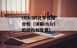 ch3cl的化学性质分析（详解ch3cl的结构和性质）