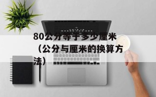 80公分等于多少厘米（公分与厘米的换算方法）