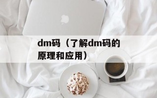 dm码（了解dm码的原理和应用）