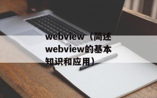 webview（简述webview的基本知识和应用）