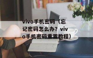 vivo手机密码（忘记密码怎么办？vivo手机密码重置教程）