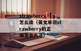 strawberry怎么读（英文单词strawberry的正确发音方法）