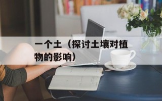 一个土（探讨土壤对植物的影响）