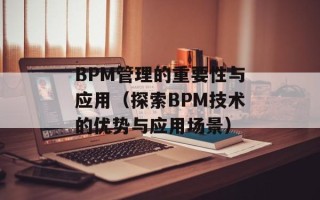 BPM管理的重要性与应用（探索BPM技术的优势与应用场景）