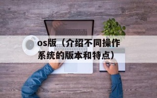 os版（介绍不同操作系统的版本和特点）