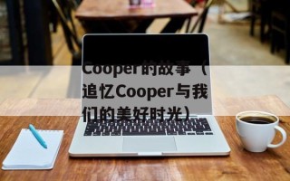 Cooper的故事（追忆Cooper与我们的美好时光）