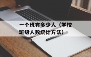 一个班有多少人（学校班级人数统计方法）