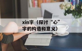 xin字（探讨“心”字的构造和意义）