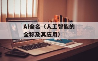 AI全名（人工智能的全称及其应用）