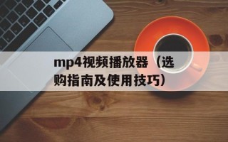 mp4视频播放器（选购指南及使用技巧）