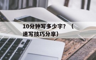 10分钟写多少字？（速写技巧分享）
