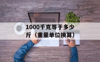 1000千克等于多少斤（重量单位换算）