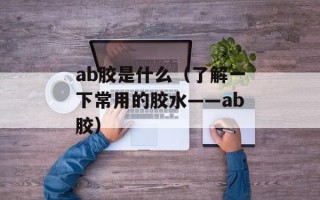 ab胶是什么（了解一下常用的胶水——ab胶）