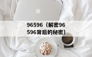 96596（解密96596背后的秘密）