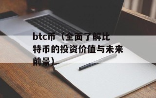 btc币（全面了解比特币的投资价值与未来前景）