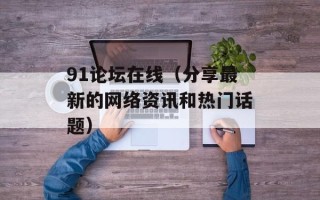 91论坛在线（分享最新的网络资讯和热门话题）
