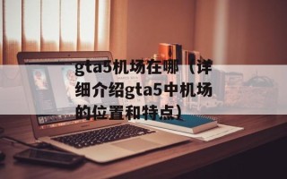 gta5机场在哪（详细介绍gta5中机场的位置和特点）
