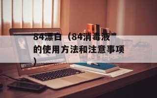 84漂白（84消毒液的使用方法和注意事项）